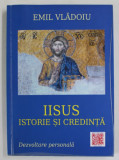 IISUS , ISTORIE SI CREDINTA de EMIL VLADOIU , O CARTE DE DEZVOLTARE PERSONALA , 2017 , DEDICATIE *