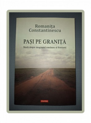 ROMANITA CONSTANTINESCU - PASI PE GRANITA * STUDII DESPRE IMAGINARUL FRONTIEREI foto