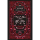Vampires &amp; The Shadow World: An Anthology Of Classic Poetry &amp; Stoires