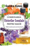 Combinarea uleiurilor esentiale pentru magie - Sandra Kynes