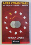 ARTA COMBINARII - SECVENTE DIN COTIDIANUL CHINEZESC de MIRCEA COSEA , 2013 *DEDICATIE