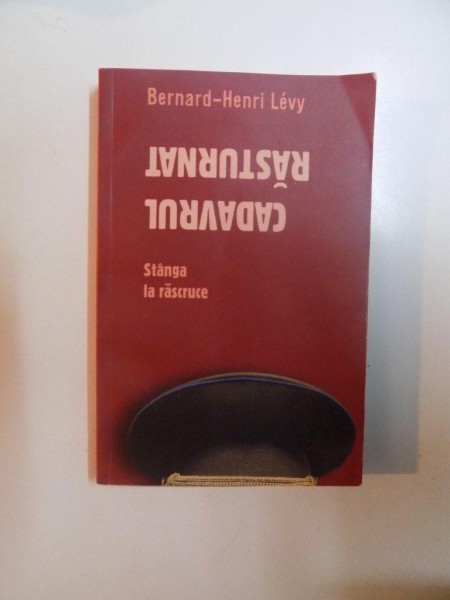 CADAVRUL RASTURNAT , STANGA LA RASCRUCE de BERNARD - HENRI LEVY , 2009