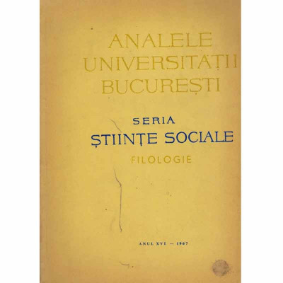 - Analele Universitatii Bucuresti - seria stiinte sociale - filologie - anul XVI - 1967 - 131842 foto