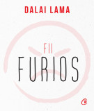 Fii furios | Dalai Lama, Curtea Veche Publishing