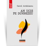 Am ucis pe Dumnezeu - Carol Ardeleanu