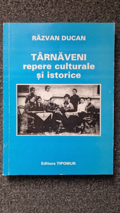 TARNAVENI. REPERE CULTURALE SI ISTORICE - Razvan Ducan