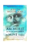 Am murit şi m-am descoperit pe mine &icirc;nsămi - Paperback brosat - Anita Moorjani - Adevăr divin