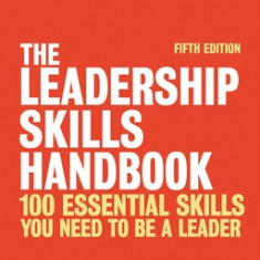 The Leadership Skills Handbook: 101 Essential Skills You Need to Be a Leader