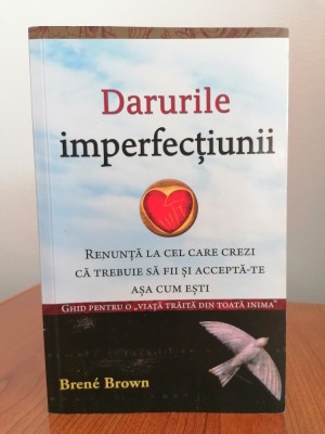 Brene Brown, Darurile imperfecțiunii. Renunță la cel care trebuie să fii și acceptă-te așa cum ești foto