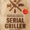 Serial Griller: Grillmaster Secrets for Flame-Cooked Perfection