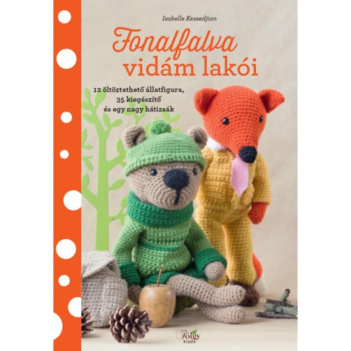 Fonalfalva vid&aacute;m lak&oacute;i - 12 &ouml;lt&ouml;ztethető &aacute;llatfigura, 35 kieg&eacute;sz&iacute;tő &eacute;s egy nagy h&aacute;tizs&aacute;k - Isabelle Kessedjian