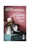 Să sperăm că va fi bine Carolina Setterwall roman de debut fictiune paperback brosat Editura Trei