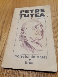 PETRE TUTEA - Proiect de Tratat - Eros - Editura Pronto &amp;amp; Astra, 1992, 189 p. foto