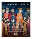 Prezentul din trecut. Istoria pe care nu o &icirc;nveți la școală - Hardcover - Ioan-Aurel Pop - Corint