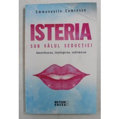 ISTERIA , SUB VALUL SEDUCTIEI de EMMANUELLE COMTESSE , 2018