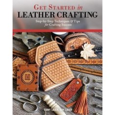 Get Started in Leather Crafting: Step-By-Step Techniques and Tips for Crafting Success