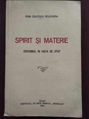 Spirit și materie - eroismul &amp;icirc;n viața de stat - Ioan Colfescu Delaturda 1935 foto