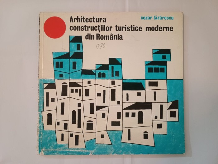 Cezar Lăzărescu - Arhitectura construcțiilor turistice moderne din Rom&acirc;nia (1972)