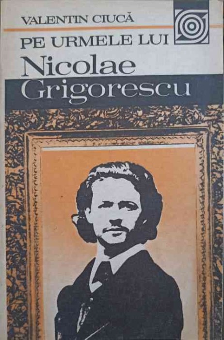 PE URMELE LUI NICOLAE GRIGORESCU (CU DEDICATIA AUTORULUI CATRE PICTORUL VAL GHEORGHIU)-VALENTIN CIUCA-252778