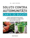 Soluții contra autoimunității. Carte de bucate. Peste 150 de rețete delicioase pentru prevenirea și combaterea bolilor inflamatorii, Editura Paralela 45