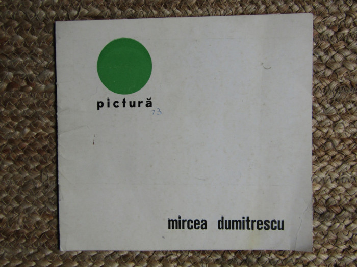 MIRCEA DUMITRESCU , EXPOZITIE DE PICTURA , CATALOG , IANUARIE - FEBRUARIE , 1973