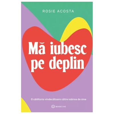 Ma Iubesc Pe Deplin, Rosie Acosta - Editura Bookzone foto