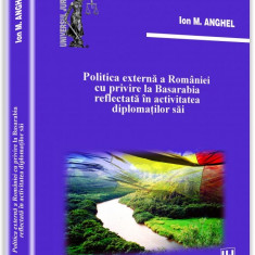 Politica externa a Romaniei cu privire la Basarabia reflectata in activitatea diplomatilor sai | Ion M. Anghel