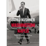 Washingtoni napl&oacute; - N&eacute;gy &eacute;v a Feh&eacute;r H&aacute;zban Donald Trumppal - Jared Kushner