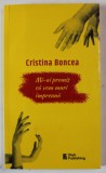 MI - AI PROMIS CA VOM MURI IMPREUNA de CRISTINA BONCEA , 2018