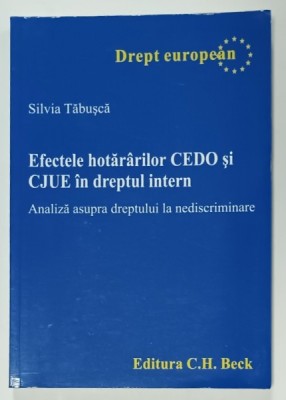 EFECTELE HOTARARILOR CEDO si CJUE IN DREPTUL INTERN , ANALIZA ASUPRA DREPTULUI LA NEDISCRIMINARE de SILVIA TABUSCA , 2012 foto