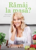 Ramai la masa? Retete de suflet pentru cei dragi/Laura Cosoi