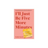 I'll Just Be Five More Minutes: And Other Tales from My ADHD Brain
