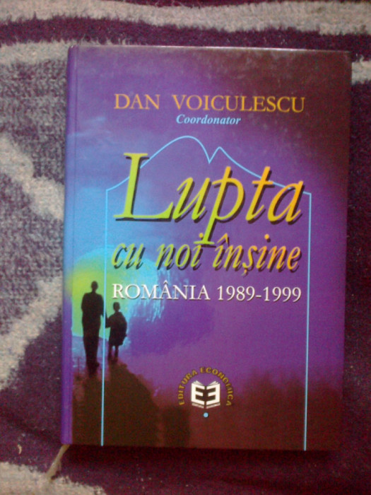 a7 LUPTA CU NOI INSINE , ROMANIA 1989 - 1999 , coordonator DAN VOICULESCU