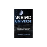 Weird Universe: Everything We Don't Know about Space (and Why It's Important)