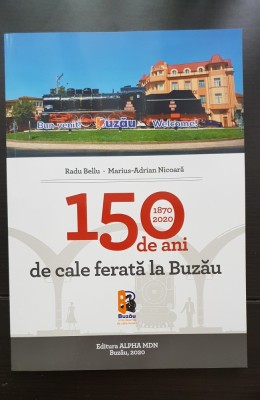 150 de ani de cale ferată la Buzău 1870-2020 - Radu Bellu, Marius-Adrian Nicoară foto