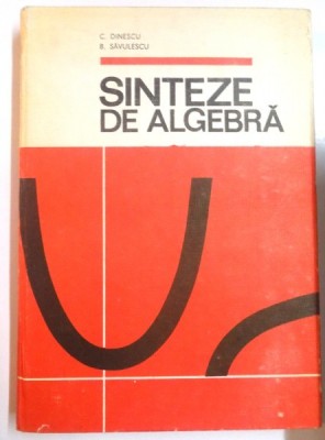 SINTEZE DE ALGEBRA de C. DINESCU , B. SAVULESCU , 1983 foto