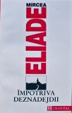 Impotriva deznadejdii - Mircea Eliade (S296), Humanitas