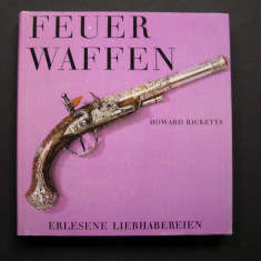 Arme de foc. Feuer Waffen - Howard Ricketts. Prezinta 140 piese