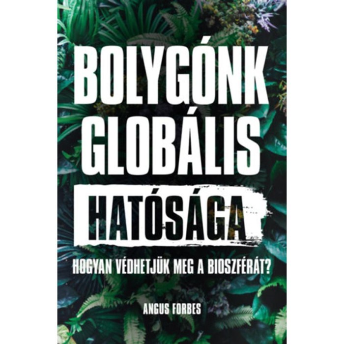 Bolyg&oacute;nk glob&aacute;lis hat&oacute;s&aacute;ga - Hogyan v&eacute;dhetj&uuml;k meg a bioszf&eacute;r&aacute;t? - Angus Forbes