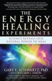 The Energy Healing Experiments: Science Reveals Our Natural Power to Heal