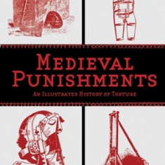 Medieval Punishments: An Illustrated History of Torture