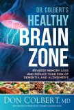 Dr. Colbert&#039;s Healthy Brain Zone: Reverse Memory Loss and Reduce Your Risk of Dementia and Alzheimer&#039;s