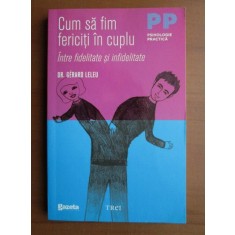Gerard Leleu - Cum sa fim fericiti in cuplu. Intre fidelitate si infidelitate