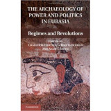 The Archaeology of Power and Politics in Eurasia: Regimes and Revolutions - Dr Charles W. Hartley, Dr G. Bike Yazicioglu, Dr Adam T. Smith