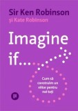 Cumpara ieftin Imagine if&hellip; Cum sa construim un viitor pentru noi toti/Sir Ken Robinson, Kate Robinson
