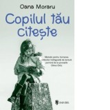 Copilul tau citeste. Metode pentru formarea cititorilor indragostiti de lectura pornind de la povestile Olinei Ortiz. - Oana Moraru