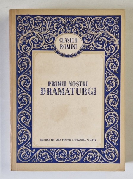 PRIMII NOSTRI DRAMATURGI , editie ingrijita de AL. NICULESCU , 1956 *EDITIE BROSATA