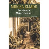 Pe strada Mantuleasa - Mircea Eliade