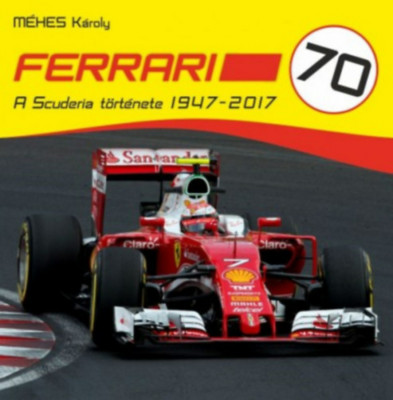 Ferrari 70 - A Scuderia t&amp;ouml;rt&amp;eacute;nete 1947-2017 - M&amp;eacute;hes K&amp;aacute;roly foto
