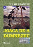 Joaca de-a Dumnezeu. Roman/Iuliu Stanciu, Epublishers